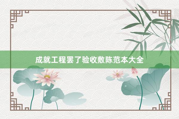 成就工程罢了验收敷陈范本大全
